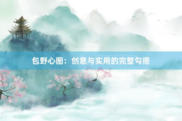包野心图：创意与实用的完整勾搭